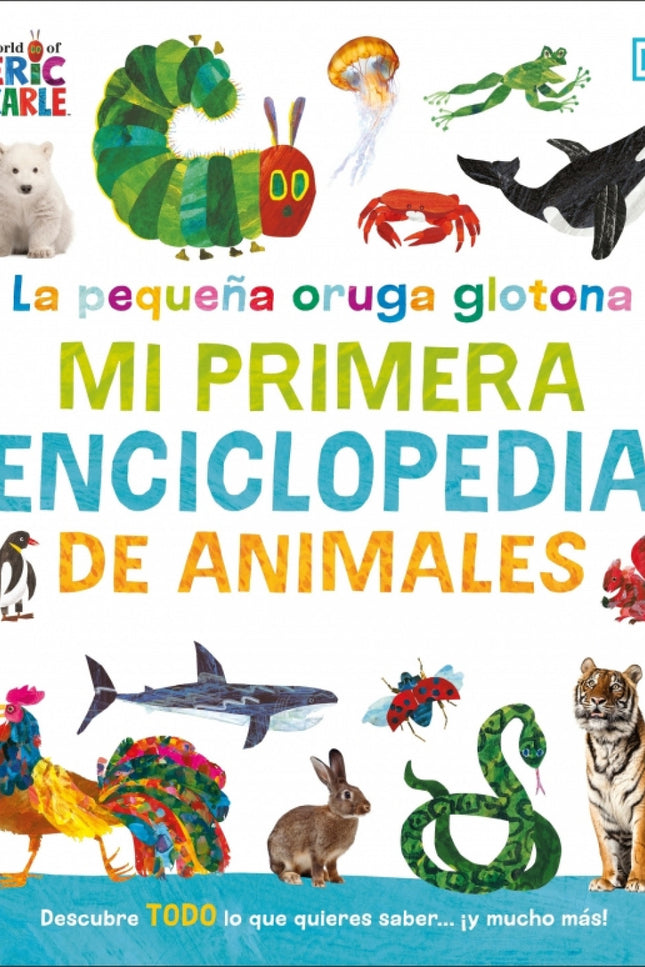 La Pequeña Oruga Glotona: Mi Primera Enciclopedia De Animales