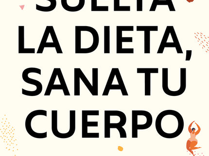 Suelta La Dieta, Sana Tu Cuerpo