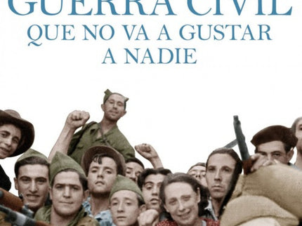 Libro Una Historia De La Guerra Civil Que No Va A Gustar A Nadie: Sí, otro libro sobre la guerra civil, pero que no mare