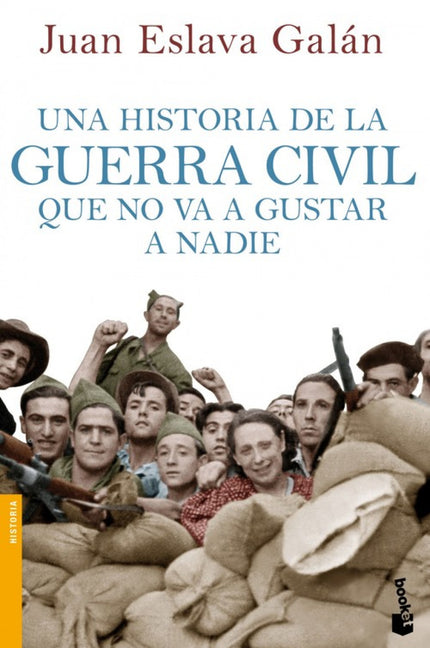 Libro Una Historia De La Guerra Civil Que No Va A Gustar A Nadie: Sí, otro libro sobre la guerra civil, pero que no mare