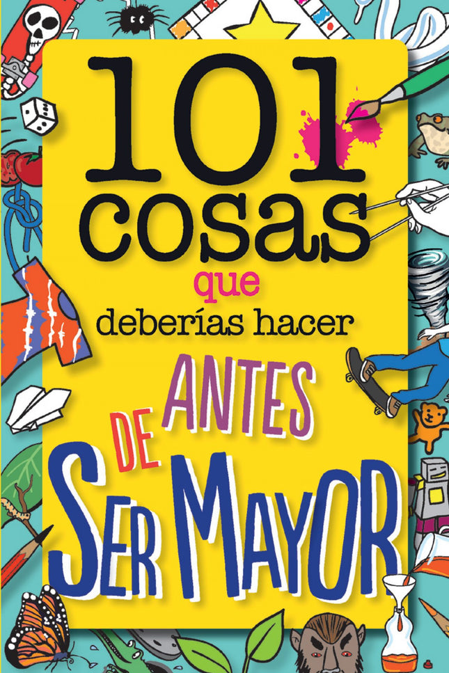 Libro 101 Cosas Que Deberías Hacer Antes De Ser Mayor: Hacer malabarismos, criar mariposas, hacer un truco de magia, cre