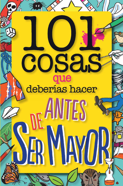 Libro 101 Cosas Que Deberías Hacer Antes De Ser Mayor: Hacer malabarismos, criar mariposas, hacer un truco de magia, cre