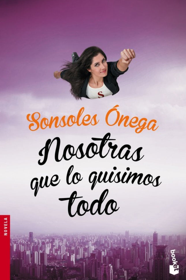 Libro Nosotras Que Lo Quisimos Todo: Beatriz, directora de Compras en una multinacional de lencería, recibeuna irresisti