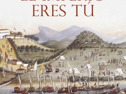 Libro El Imperio Eres Tú: Convertido en emperador de Brasil a los veintitrés años, Pedro I marcó con su huella la histor