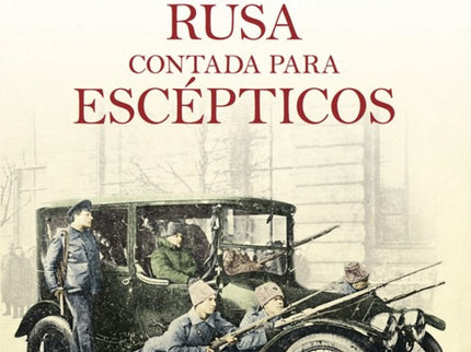 Libro La Revolución Rusa Contada Para Escépticos: El triunfo de la Revolución rusa transformó el mundo y fue trascendental para la historia de la política contemporánea. Este libro, riguroso y ameno, nos ayudará a entender los motivos que provocaron el derrocamiento de los Románov y el triunfo de la Revolución.