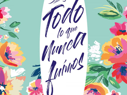 Todo Lo Que Nunca Fuimos