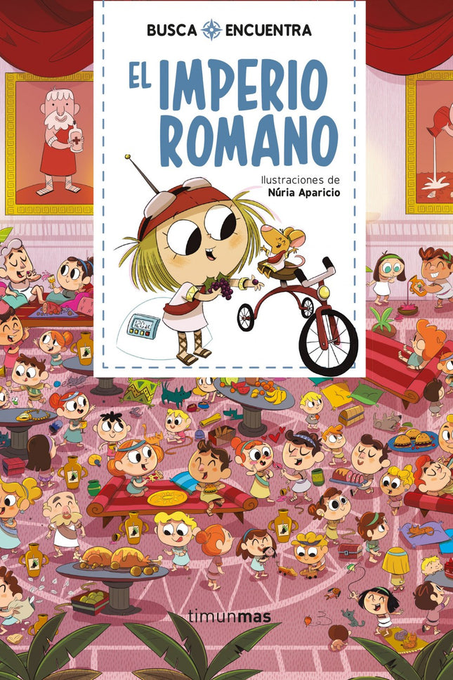 Libro Busca Y Encuentra. El Imperio Romano: Marcia y Rita viajara?n por todo el Imperio Romano, admirara?n sus construcciones, ira?n al teatro y hasta entrara?n en un campamento militar. Un sen?or muy importante les proporcionara?
