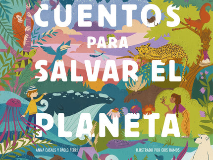 Libro Cuentos Para Salvar El Planeta: Uno cuida lo que ama, y amar la naturaleza es urgente. A través de seis cuentos en los que la naturaleza, los animales y los niños son los protagonistas, este libro ilustrado plantea las principales problemáticas medioambientales a las que nos enfrentamos.