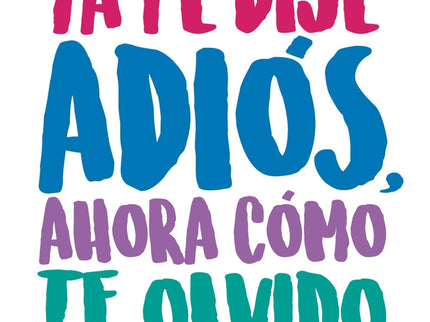Ya Te Dije Adiós, Ahora Cómo Te Olvido