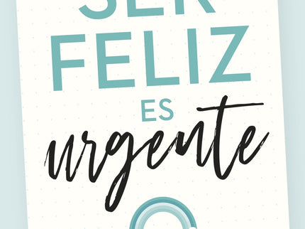Ser Feliz Es Urgente