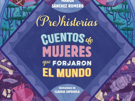 Prehistorias. Cuentos De Mujeres Que Forjaron El Mundo
