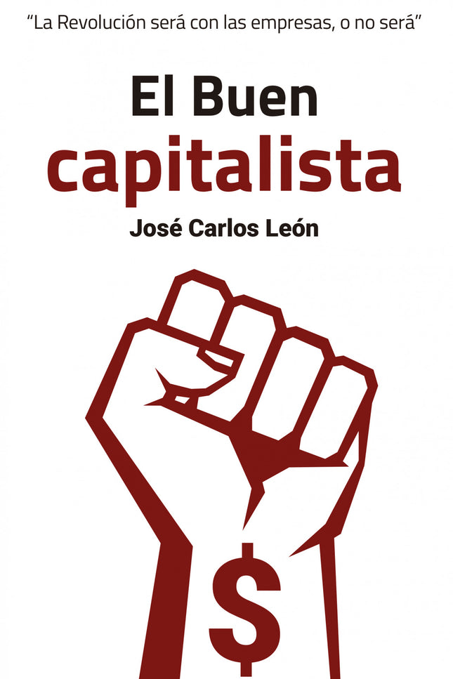 Libro El Buen Capitalista: Este es un libro de empresas que creen en las personas y personas que creen en las empresas. Después de leerlo su visión sobre la economía actual y las posibilidades del libre mercado cambiarán para siempre.