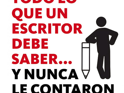 Todo Lo Que Un Escritor Debe Saber...y Nunca Le Contaron