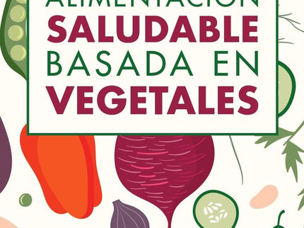 ALIMENTACION SALUDABLE BASADA EN VEGETALES - Pablo de la Iglesia - Tapa blanda