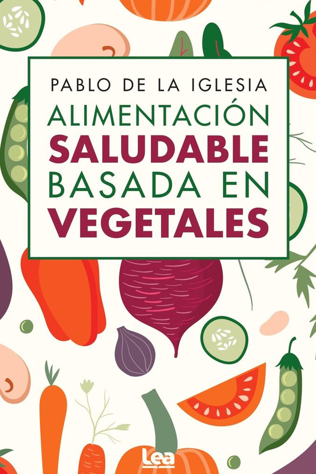 ALIMENTACION SALUDABLE BASADA EN VEGETALES - Pablo de la Iglesia - Tapa blanda