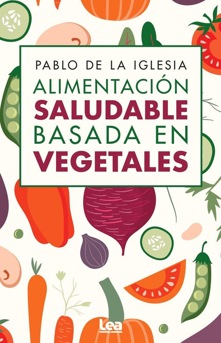 ALIMENTACION SALUDABLE BASADA EN VEGETALES - Pablo de la Iglesia - Tapa blanda