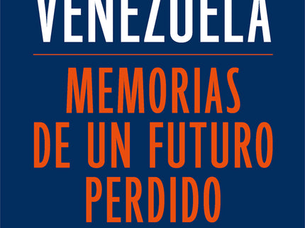 Venezuela: memorias de un futuro perdido - Rafael Osío Cabrices - RUSTICA