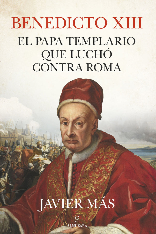 Benedicto Xiii. El Papa Templario Que Luchó Contra Roma