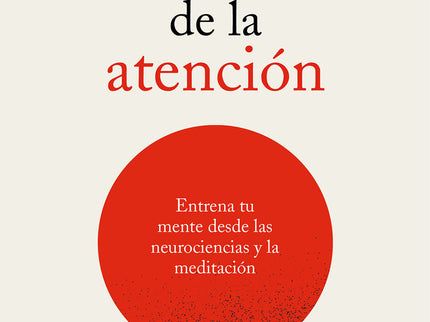 El Poder De La Atención. Entrena Tu Mente Desde Las Neurociencias Y La Meditación