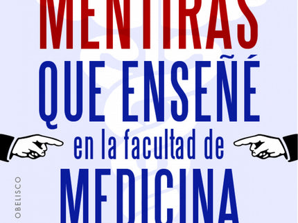 Las Mentiras Que Enseñé En La Facultad De Medicina