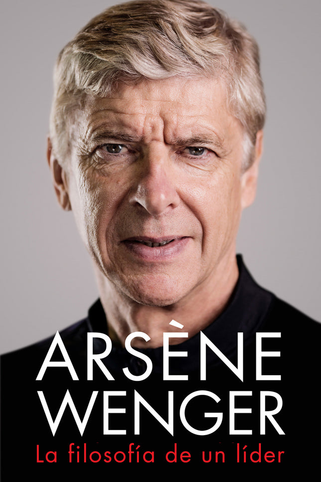 Arsène Wenger. La Filosofía De Un Lider