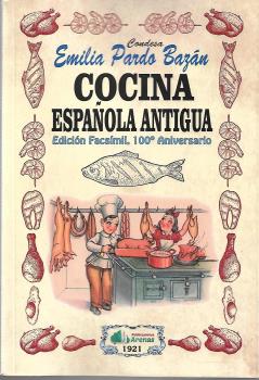 Libro Cocina Española Antigua- Edicion Facsimil, 100 Aniversario: EN PALABRAS DE LA AUTORA, LA GENIAL ESCRITORA EMILIA PARDO BAZAN, ESTE MAGNIFICO LIBRO SURGE COMO CONSECUENCIA DEL DESEO DE MANTENER ENCUADERNADAS Y MANEJABLES VARIAS RECETAS MUY ANTIGUAS, APRENDIDAS DESDE SU NIÑEZ EN UN SENO FAMILIAR QUE PODEMOS UBICAR