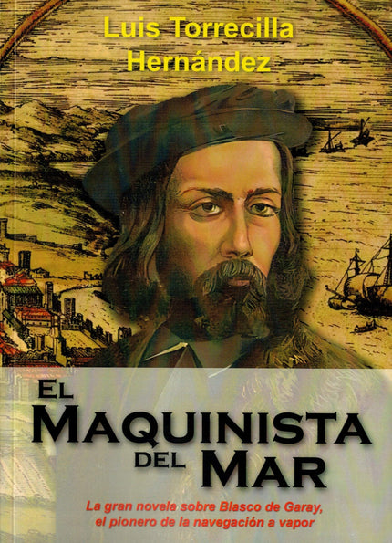Libro El Maquinista Del Mar: La gran novela sobre Blasco de Garay. El maquinista del mar es la gran y esperada novela sobre Blasco de Gar ay, acaso,el inventor de la máquina de vapor.