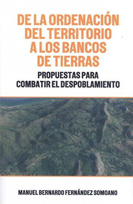 Libro De La Ordenacion Del Territorio A Los Bancos De Tierras: Propuestas para combatir el despoblamiento. La modificación legal más novedosa en materia de estructuras agrarias fue el inicio de los bancos de tierras en los años 80, tema que se pretende abortar en este trabajo, entre otros, desarrollando una serie de puntos con sus conclusiones y propuestas.