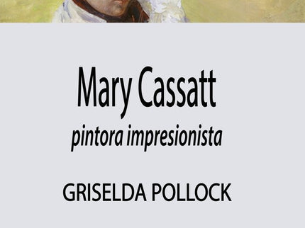 Mary Cassatt - pintora impresionista - Griselda Pollock - Tapa blanda