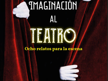 Libro La Imaginación Al Teatro: ?La sensación de estar sentado en el patio de butacas contemplando la representación de una obra y darte cuenta de que la has creado tú, es algo difícil de describir. ?Aquí se conjugan dos aspecto: la creación y la interpretación.
