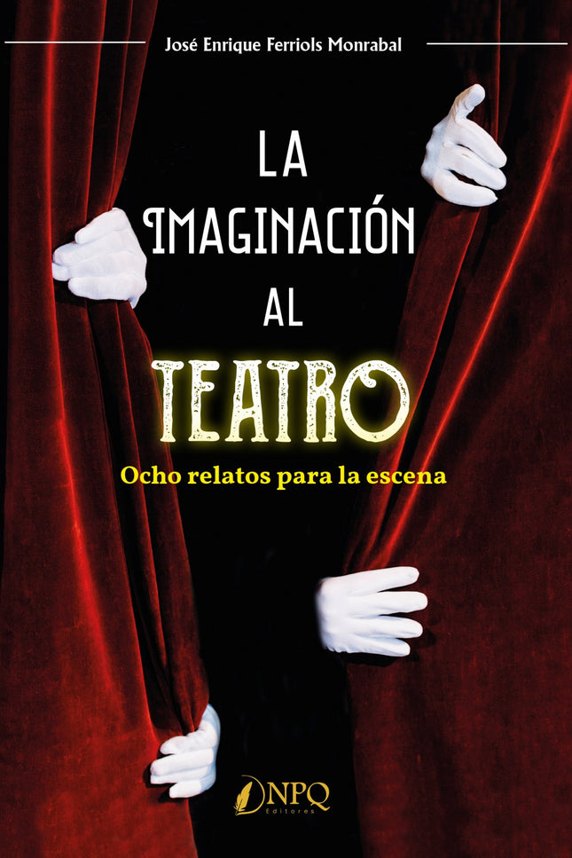 Libro La Imaginación Al Teatro: ?La sensación de estar sentado en el patio de butacas contemplando la representación de una obra y darte cuenta de que la has creado tú, es algo difícil de describir. ?Aquí se conjugan dos aspecto: la creación y la interpretación.