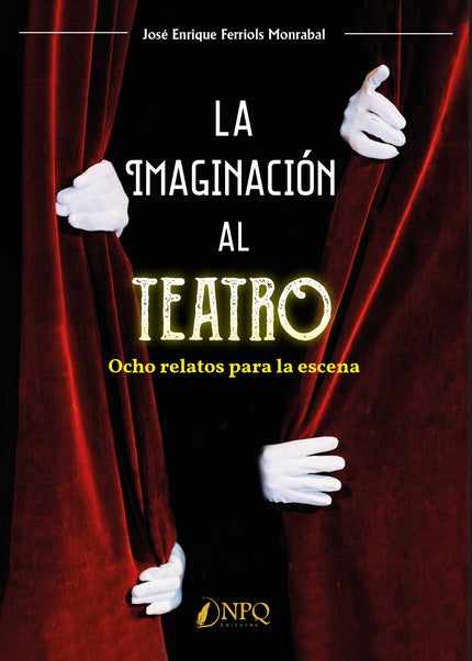 Libro La Imaginación Al Teatro: ?La sensación de estar sentado en el patio de butacas contemplando la representación de una obra y darte cuenta de que la has creado tú, es algo difícil de describir. ?Aquí se conjugan dos aspecto: la creación y la interpretación.