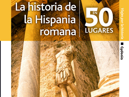 La Historia De La Hispania Romana En 50 Lugares
