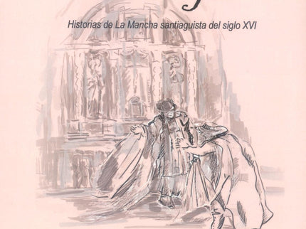 Aquellas Locuras Manchegas Historias De La Mancha Santiaguista Del Siglo Xvi
