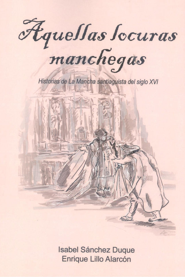 Aquellas Locuras Manchegas Historias De La Mancha Santiaguista Del Siglo Xvi