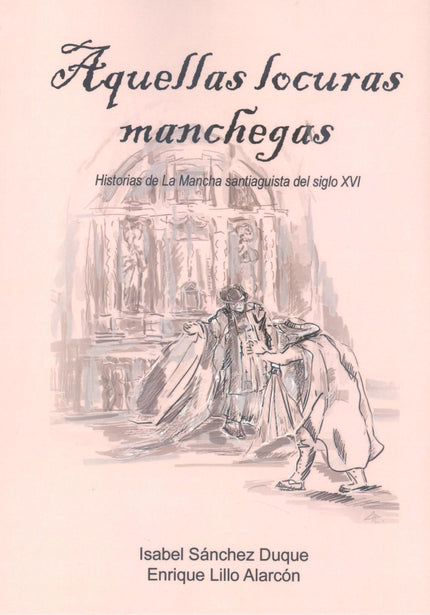 Aquellas Locuras Manchegas Historias De La Mancha Santiaguista Del Siglo Xvi