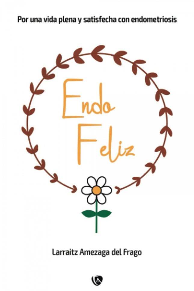 Endo Feliz:por Una Vida Plena Y Satisfecha Con Endometrosis