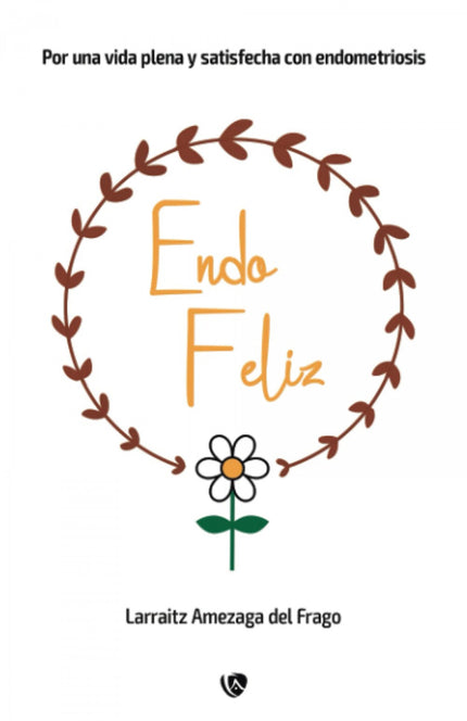 Endo Feliz:por Una Vida Plena Y Satisfecha Con Endometrosis