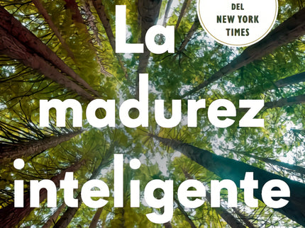 Madurez Inteligente:como Alcanzar Exito, Felicidad Y Propos