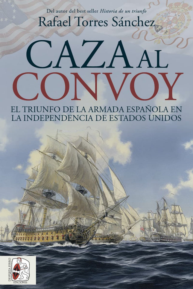 Caza Al Convoy. El Triunfo De La Armada Española En La Independencia De Estados Unidos