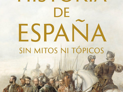 Libro Historia De España Sin Mitos Ni Tópicos: Un recorrido didáctico y rico por los grandes hechos y personajes que marcaron la historia de España. Los mitos han perseguido a España desde que Escipión Emiliano sitió Numancia.