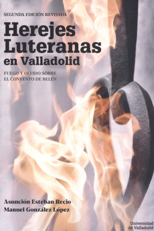 Herejes Luteranas En Valladolid. Fuego Y Olvido Sobre El Convento De Belén. Segunda Edición Revisada