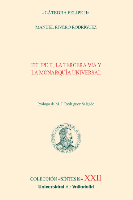 FELIPE II LA TERCERA VIA Y LA MONARQUIA UNIVERSAL - Manuel Rivero Rodríguez - RUSTICA