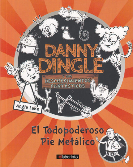 Libro Danny Dingle Y Sus Descubrimientos Fantásticos: El Todopoderoso Pie Metálico: ¡Vuelve Danny Dingle! (Una amenaza para sus vecinos y un peligro para sus mascotas).