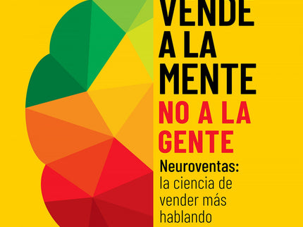 Libro Vende A La Mente, No A La Gente: ¿Por qué decimos que nos gusta el color azul cuando los estudios demuestran que preferimos el verde? ¿Qué diez necesidades básicas determinan en qué gastamos el dinero?