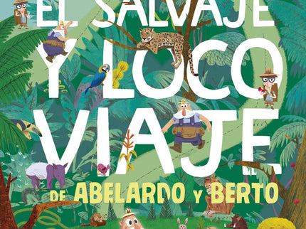 Libro El Salvaje Y Loco Viaje De Abelardo Y Berto: Abelardo y Berto son exploradores y están dispuestos a todo para desc
