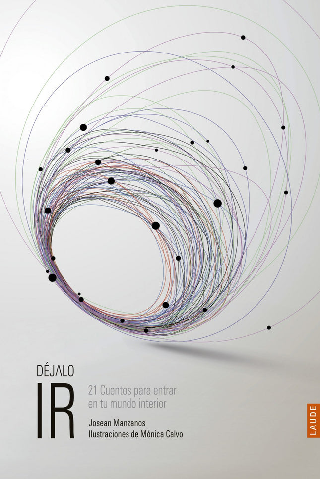 Libro Dejalo Ir - 21 Cuentos Para Entrar En Tu Mundo Interior: Este libro es una aventura para escucharse y entrenarse e