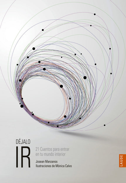 Libro Dejalo Ir - 21 Cuentos Para Entrar En Tu Mundo Interior: Este libro es una aventura para escucharse y entrenarse e