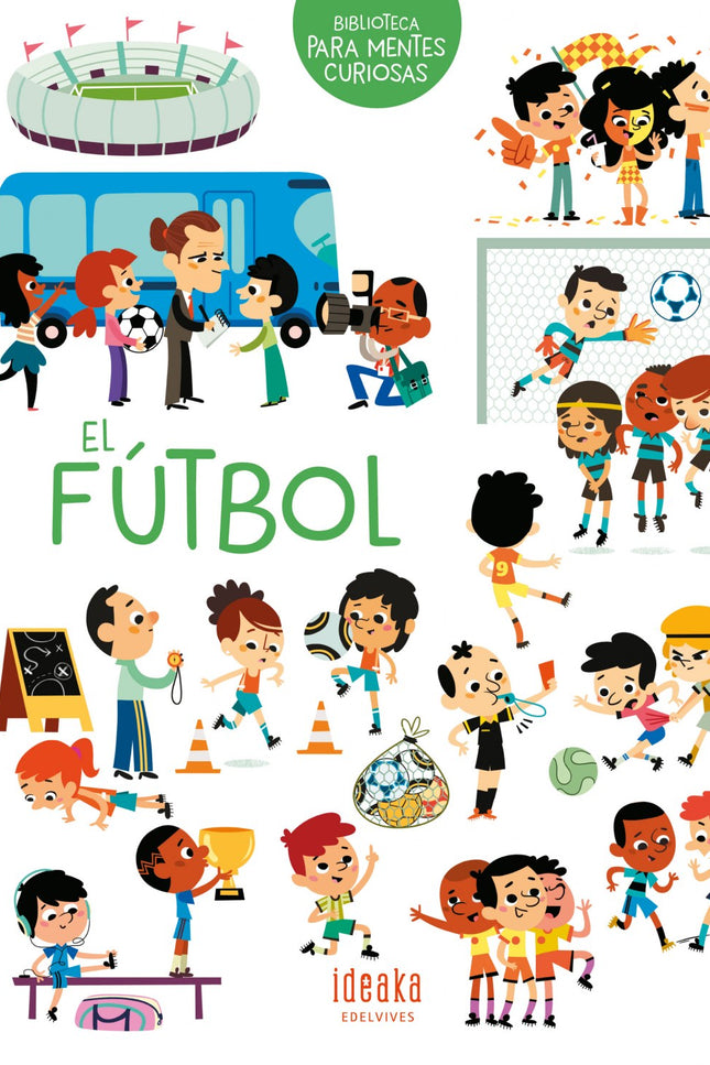 Libro El Fútbol: ¿Te gusta el fútbol? Aprende la mecánica de este deporte, cómo hay que comportarse en el campo, cómo ser un buen aficionado, la importancia de jugar limpio...