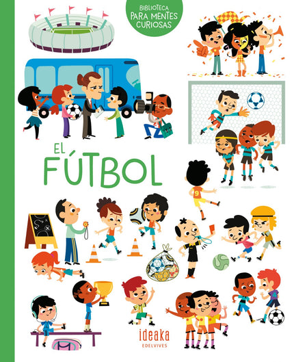 Libro El Fútbol: ¿Te gusta el fútbol? Aprende la mecánica de este deporte, cómo hay que comportarse en el campo, cómo ser un buen aficionado, la importancia de jugar limpio...